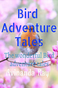 The Bird Adventure Tales : Wonderful Exciting Adventures With Birds!