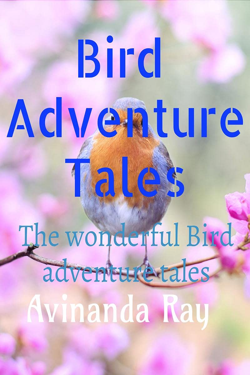 The Bird Adventure Tales : Wonderful Exciting Adventures With Birds!