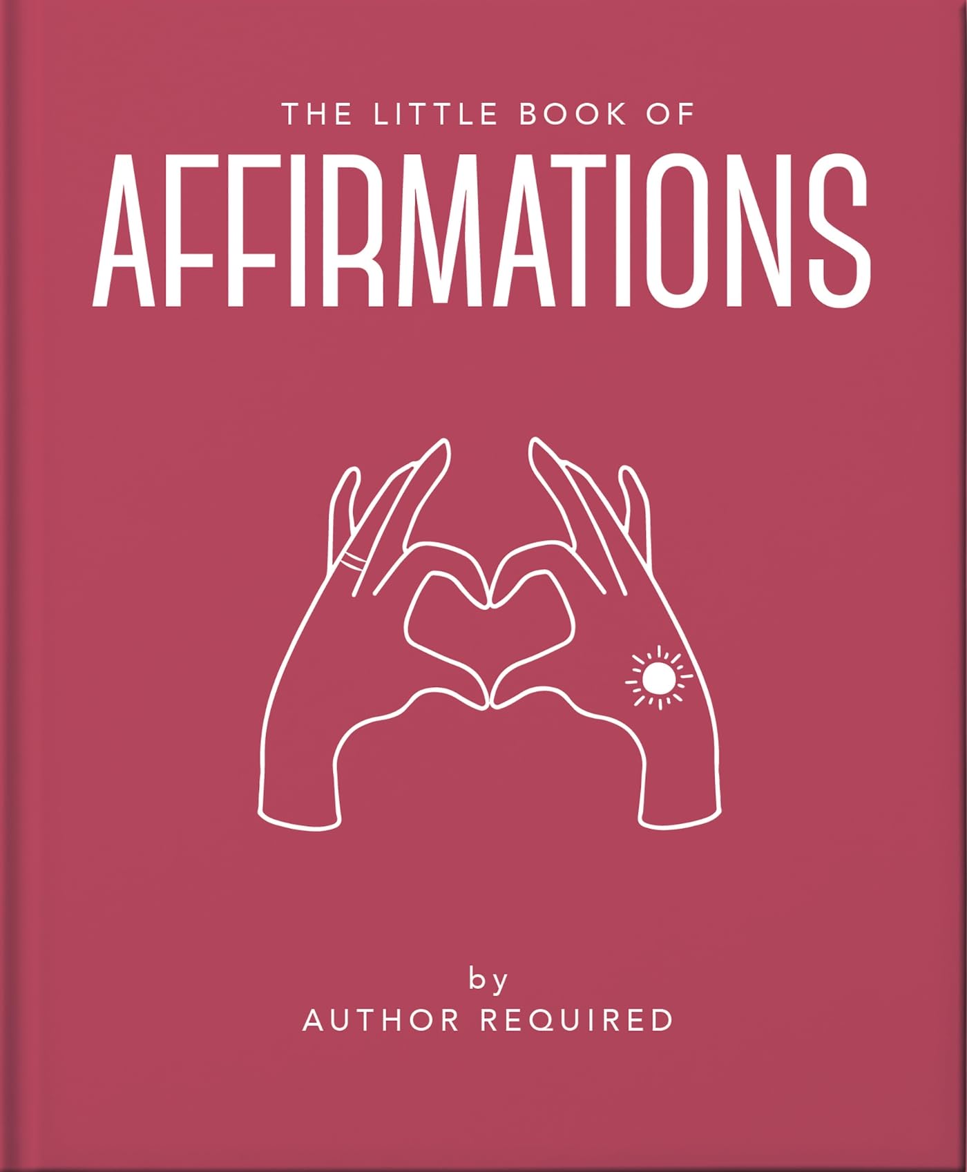The Little Book of Affirmations: Uplifting Quotes and Positivity Practices (Little Books of Mind, Body & Spirit)
