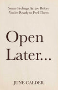 OPEN LATER : Some Feelings Arrive Before Youre Ready to Feel Them