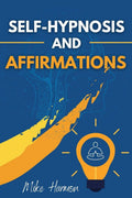 SELFHYPNOSIS AND AFFIRMATIONS : Learn How To Use SelfHypnosis And Affirmations To Achieve SelfEsteem And SelfConfidence, Rew