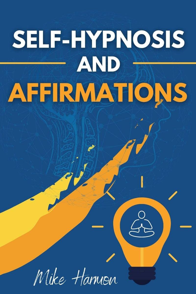 SELFHYPNOSIS AND AFFIRMATIONS : Learn How To Use SelfHypnosis And Affirmations To Achieve SelfEsteem And SelfConfidence, Rew