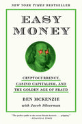 Easy Money: Cryptocurrency, Casino Capitalism, and the Golden Age of Fraud: The Basis for the Documentary Everyone Is Lying to Y