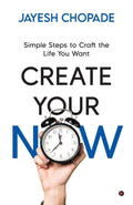 CREATE YOUR NOW: Simple Steps to Craft the Life You Want