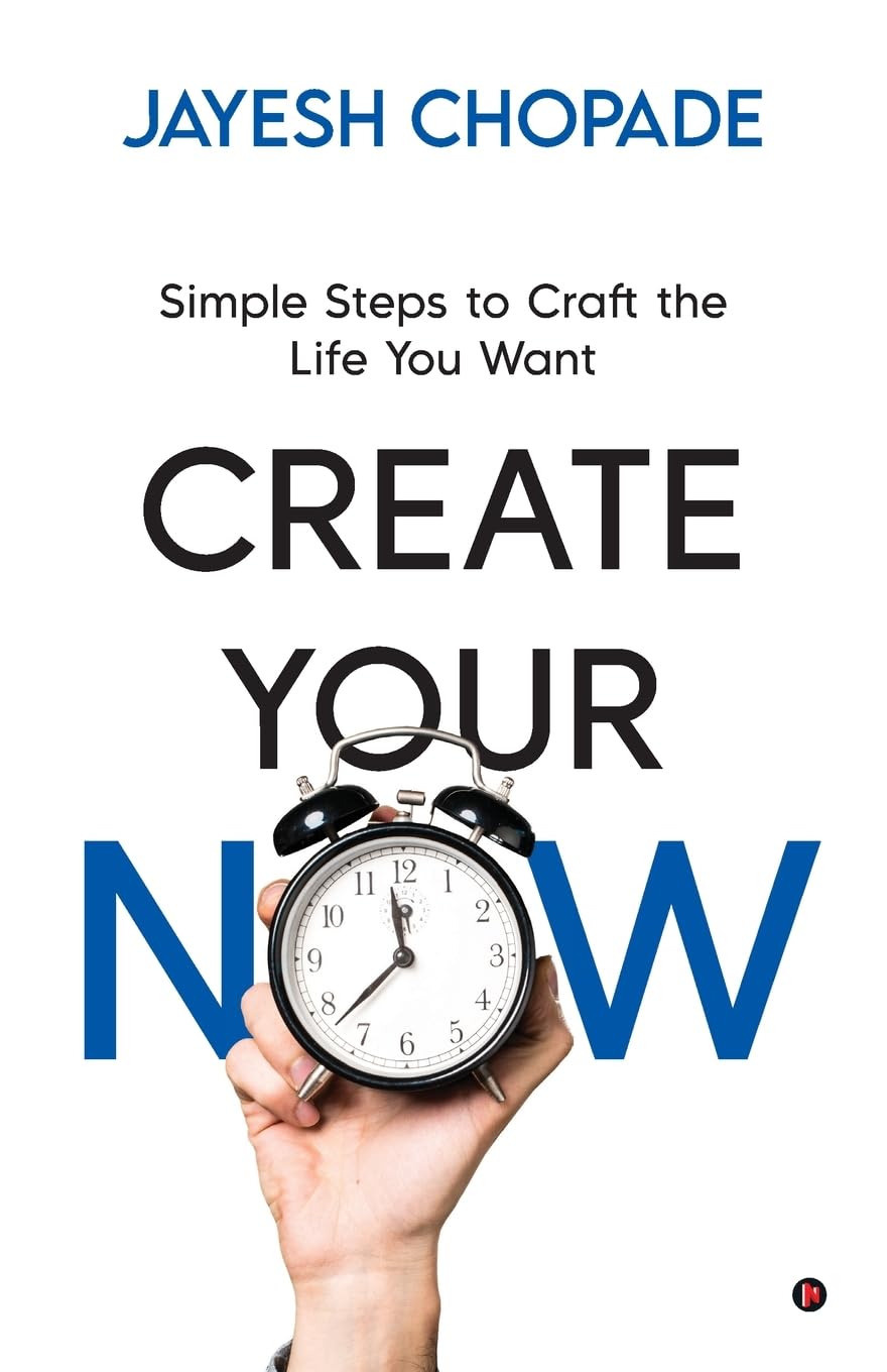 CREATE YOUR NOW: Simple Steps to Craft the Life You Want