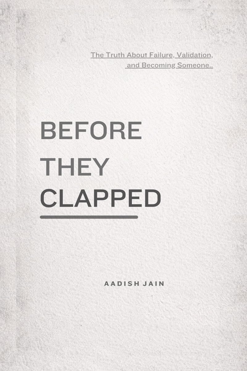 Before They Clapped: The Truth About Failure, Validation, and Becoming Someone