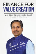 Finance For Value Creation : All True Businessmen Do It