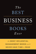 The Best Business Books Ever: The 100 Most Influential Management Books Youll Never Have Time To Read