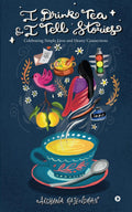 I Drink Tea and I Tell Stories : Celebrating Simple Lives and Hearty Connections