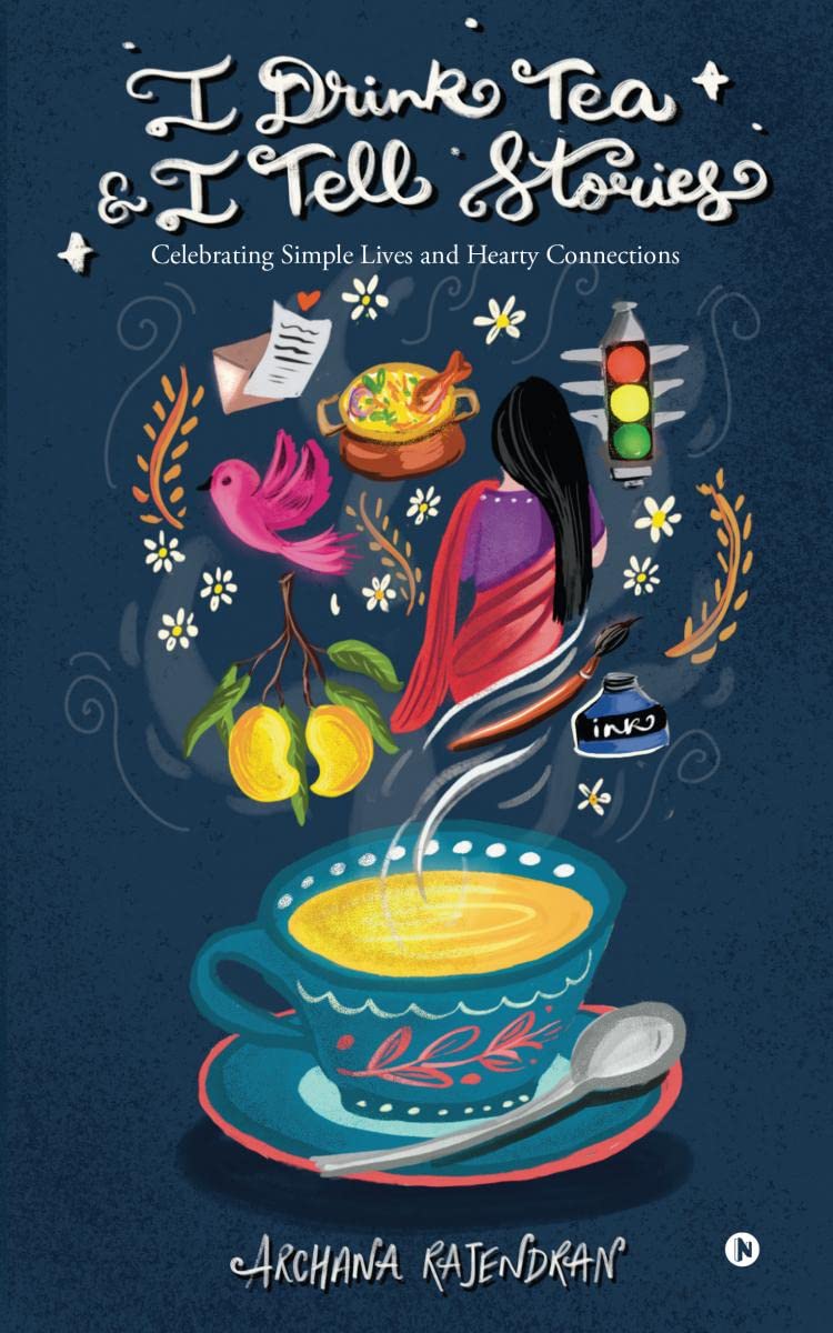 I Drink Tea and I Tell Stories : Celebrating Simple Lives and Hearty Connections