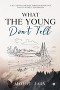 What The Young DonT Tell : A 21St Century Journey Through Innocence, Love, Lust, Soul, And Destiny