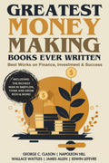 Greatest Money Making Books Ever Written: Best Works On Finance, Investment & Success (Including The Richest Man In Babylon, Thi