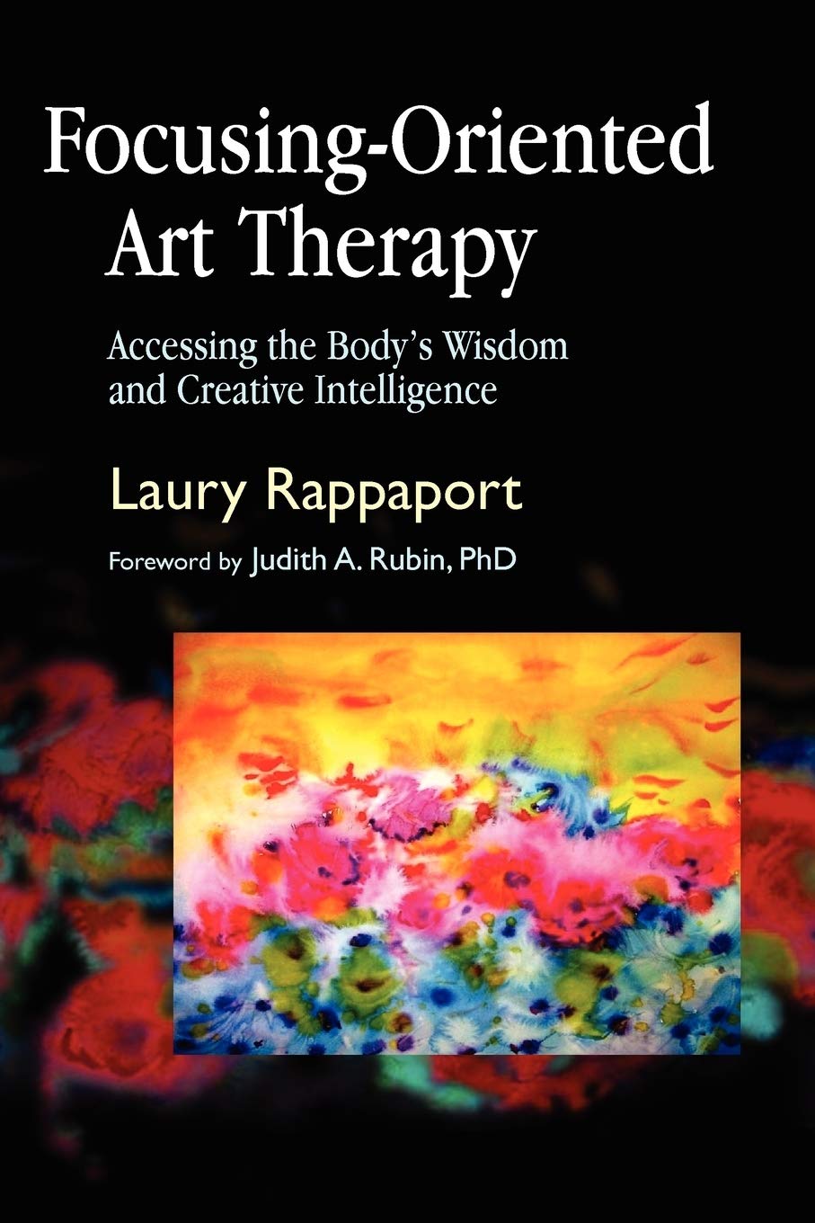 FocusingOriented Art Therapy: Accessing the Bodys Wisdom and Creative Intelligence