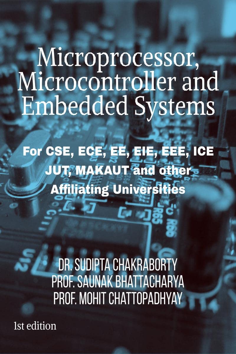 Microprocessor, Microcontroller and Embedded Systems : For CSE, ECE, EE, EIE, ICE branch students of JUT, Jharkhand/ MAKAUT, Wes