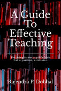 A Guide To Effective Teaching : Teaching Is Not A Profession But A Passion, A Misson