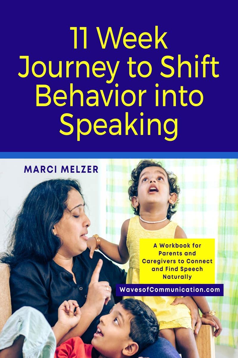 11 Week Journey to Shift Behavior Into Speaking : A Workbook for Parents and Caregivers to Connect and Find Speech Naturally