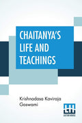 ChaitanyaS Life And Teachings: From His Contemporary Bengali Biography The ChaitanyaCharitAmrita Translated Into English By 