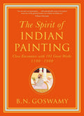 The Spirit of Indian Painting: Close Encounters with 101 Great Works 11001900
