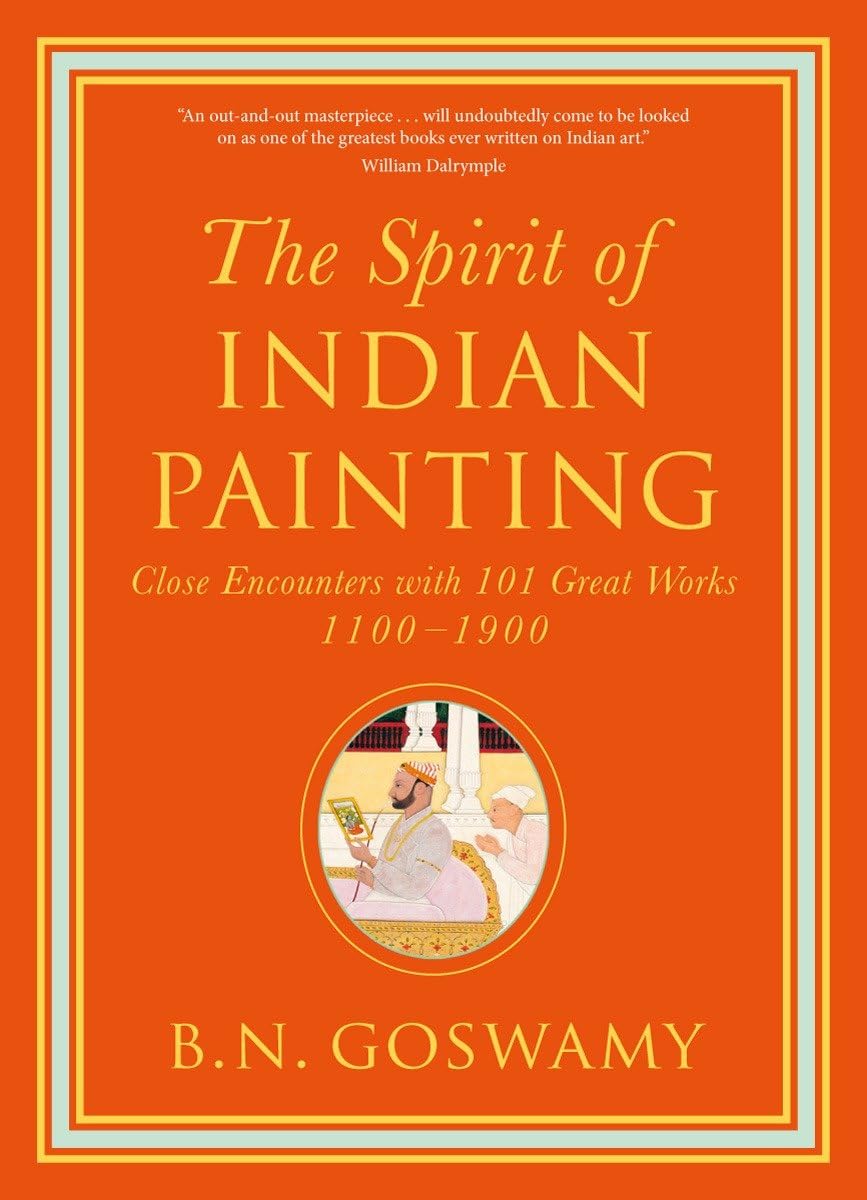 The Spirit of Indian Painting: Close Encounters with 101 Great Works 11001900