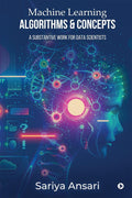 Machine Learning Algorithms and Concepts : A Substantive Work for Data Scientists