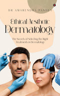 Ethical Aesthetic Dermatology : The Secrets of Selecting the Right Treatments in Dermatology