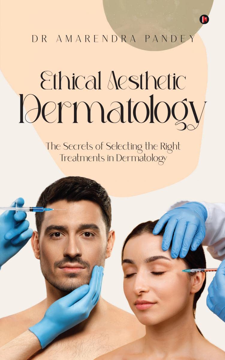 Ethical Aesthetic Dermatology : The Secrets of Selecting the Right Treatments in Dermatology