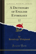 A Dictionary of English Etymology, Vol. 2: E P (Classic Reprint)