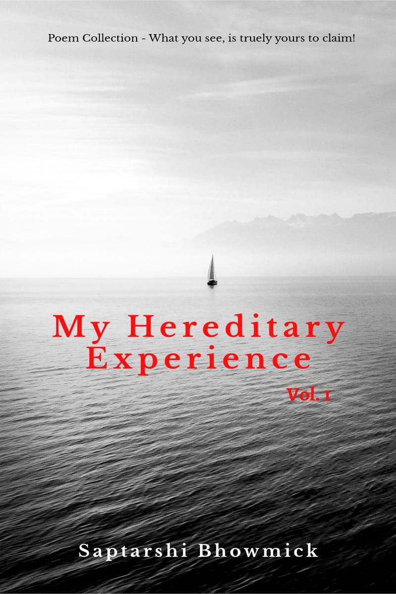My Hereditary Experience Vol. 1 : Poem Collection  What You See, Is Truely Yours To Claim!