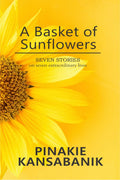 A Basket of Sunflowers : SEVEN STORIES on seven extraordinary lives