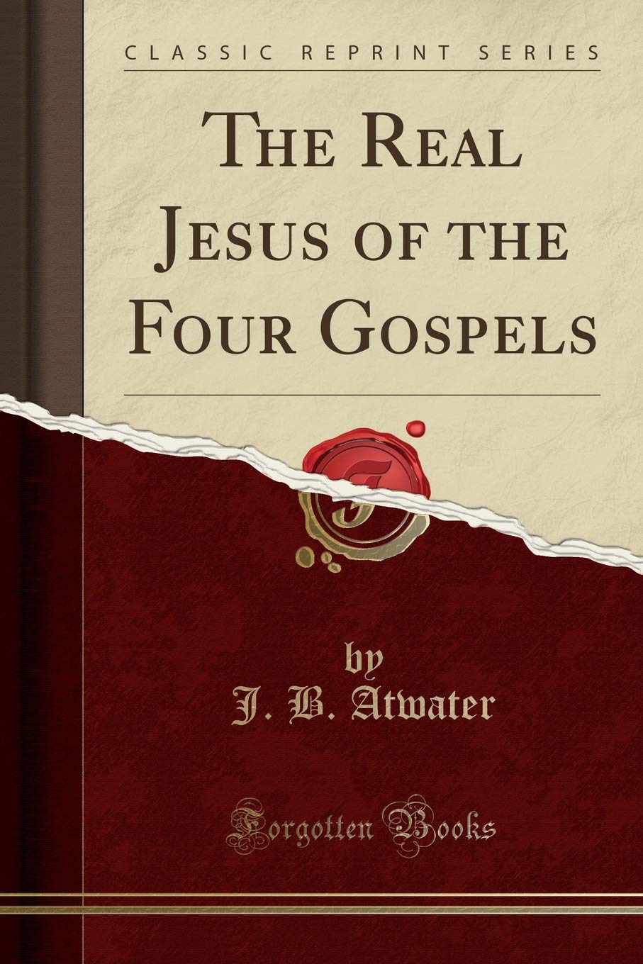 The Real Jesus Of The Four Gospels (Classic Reprint)