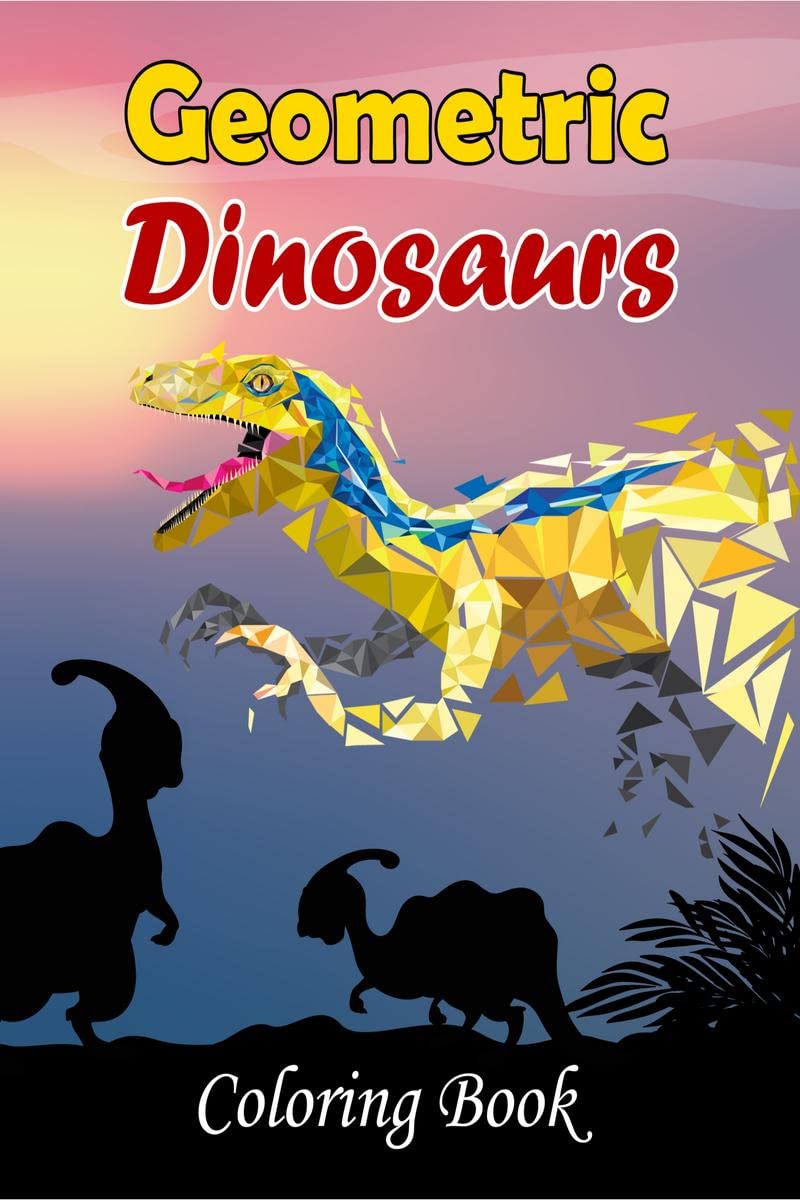Geometric Dinosaurs Coloring Book : Fun Dino Coloring Pages for Adults and Older Kids  Including TRex, Velociraptor, Tricerato