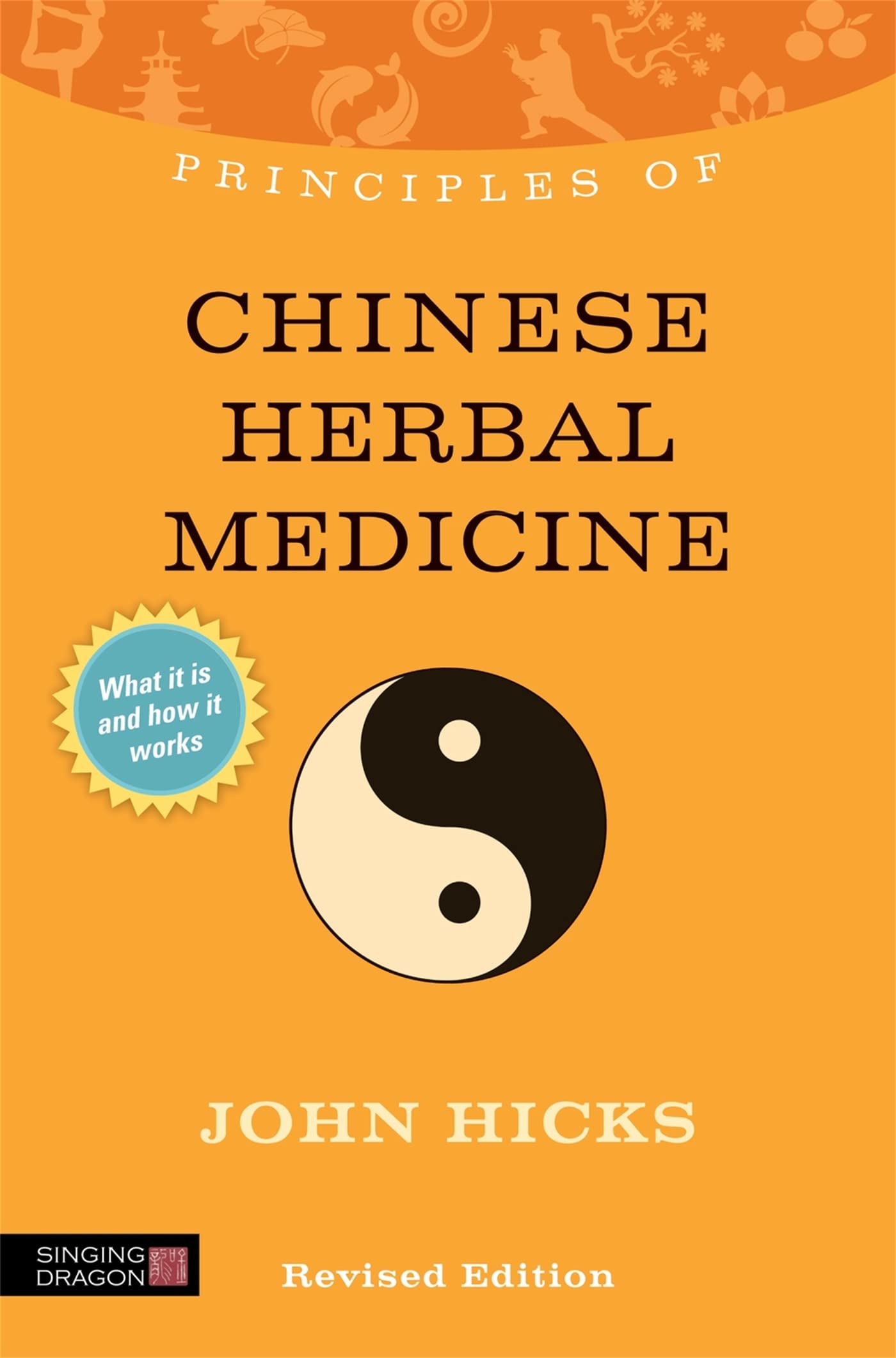Principles of Chinese Herbal Medicine: What It Is, How It Works, and What It Can Do for You (Discovering Holistic Health)