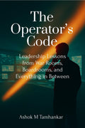 The Operators Code: Leadership Lessons from War Rooms, Boardrooms, and Everything in Between