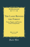 The Land Beyond the Forest, Vol. 2 of 2: Facts, Figures, and Fancies From Transylvania (Classic Reprint)