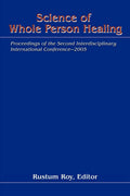 Science of Whole Person Healing: Proceedings of the Second Interdisciplinary International Conference 2005