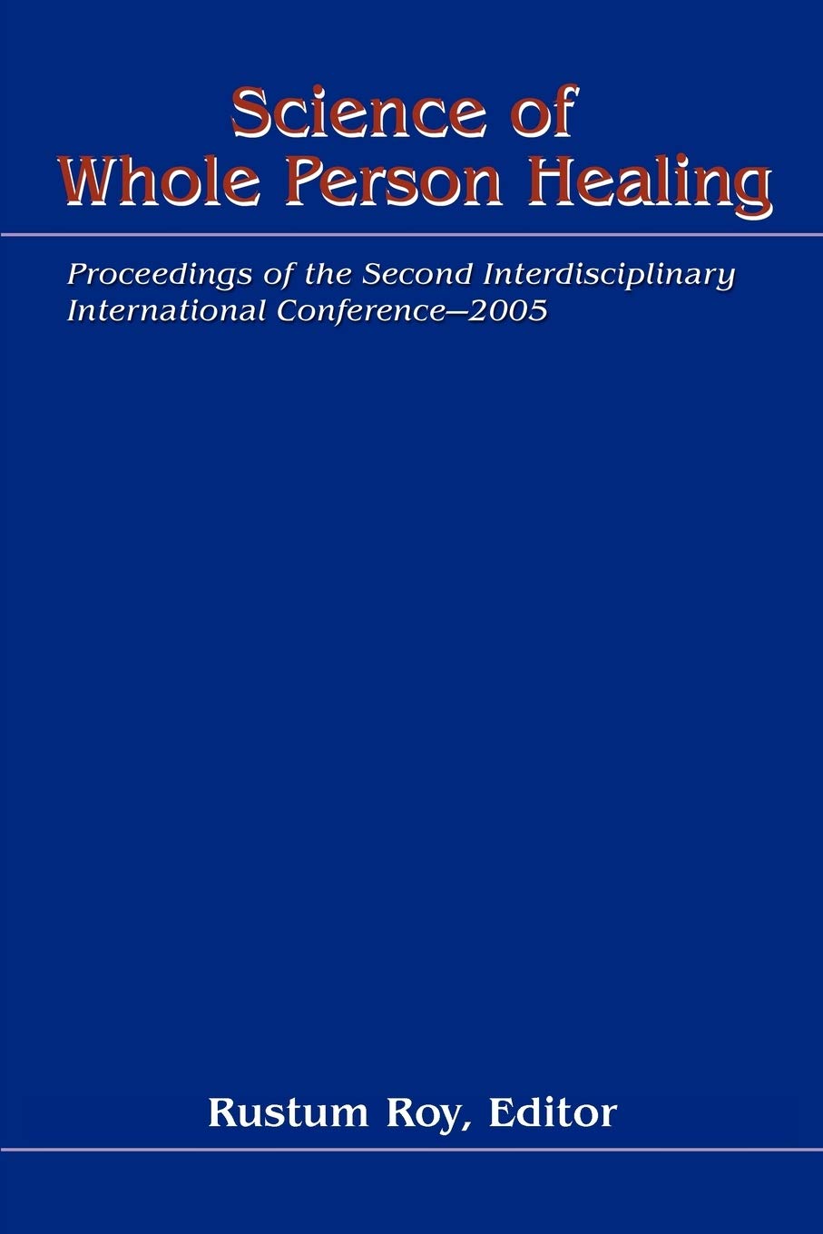 Science of Whole Person Healing: Proceedings of the Second Interdisciplinary International Conference 2005