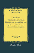 Thesaurus Resolutionum Sac. Congregationis Concilii, Vol. 44: Quae Consentane Ad Tridentinorum Pp. Decreta, Aliasque Canonici Ju