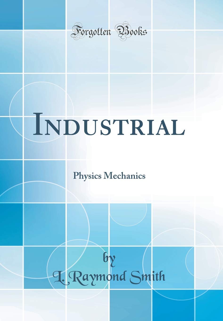 Industrial: Physics Mechanics (Classic Reprint)