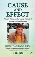 Cause and Effect  Philosophy of Existence of NonExistence  Tatvabodh of Bhramgyan from Vedant/Upanishads : Entropy vs Sanatan