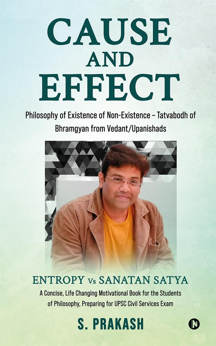 Cause and Effect  Philosophy of Existence of NonExistence  Tatvabodh of Bhramgyan from Vedant/Upanishads : Entropy vs Sanatan