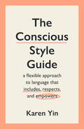 The Conscious Style Guide: a flexible approach to language that includes, respects, and empowers