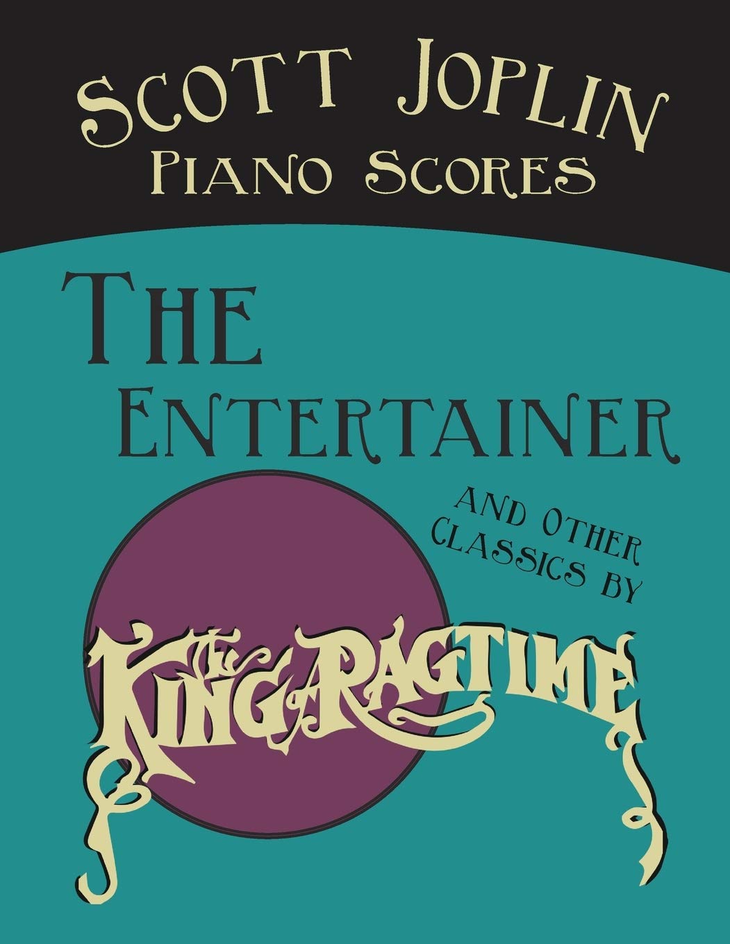 Scott Joplin Piano Scores  The Entertainer and Other Classics by the King of Ragtime