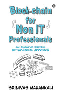 Blockchain for Non IT Professionals: An Example Driven, Metaphorical Approach