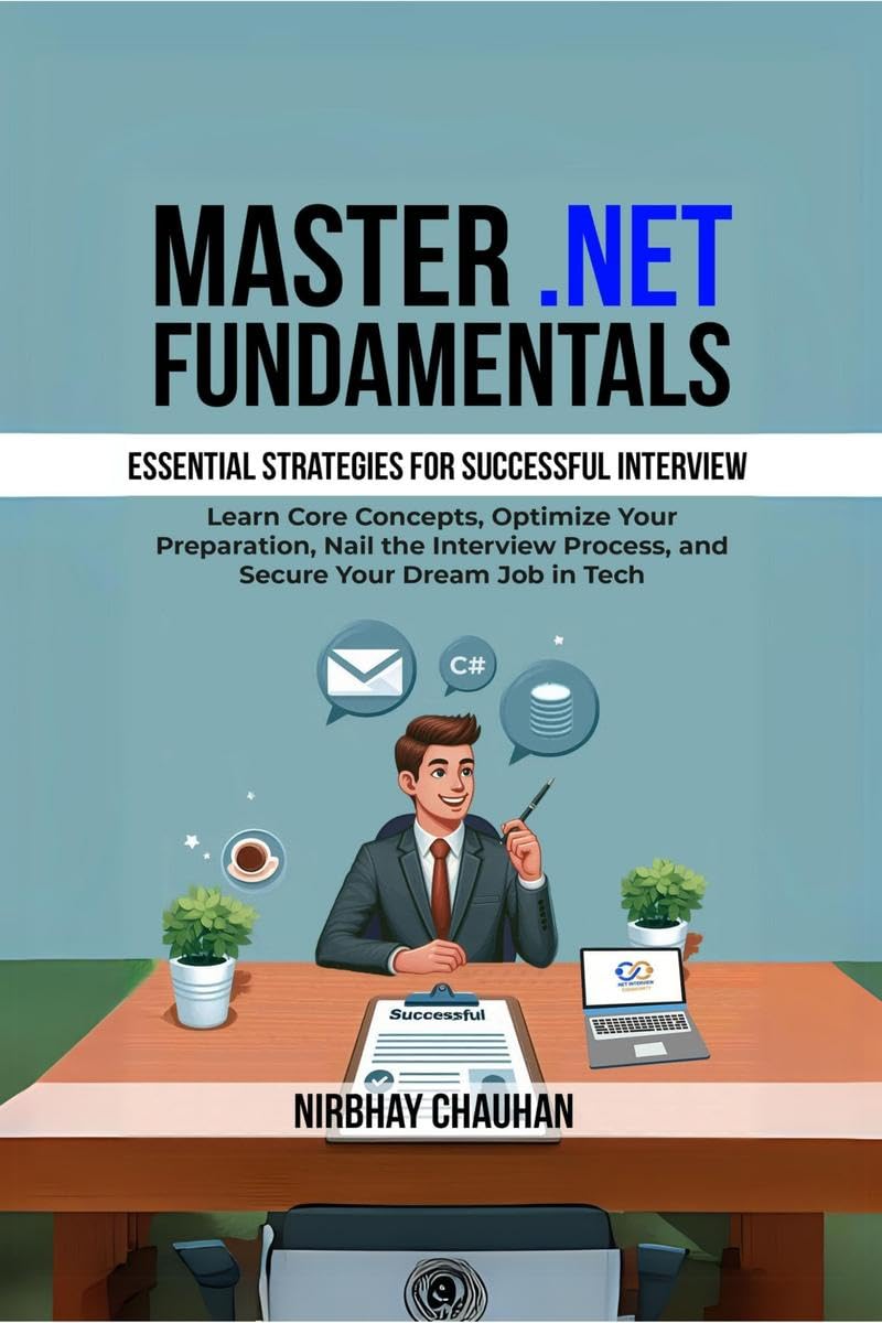 Master .NET Fundamentals : Learn Core Concepts, Optimize Your Preparation, Nail the Interview Process, and Secure Your Dream Job