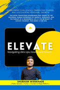 Elevate: Navigating Lifes Ups, Downs, and Growth : Overcoming Challenges, Embracing Change, and Discovering Personal Growth