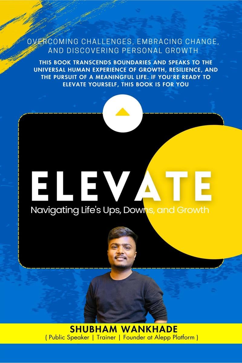 Elevate: Navigating Lifes Ups, Downs, and Growth : Overcoming Challenges, Embracing Change, and Discovering Personal Growth