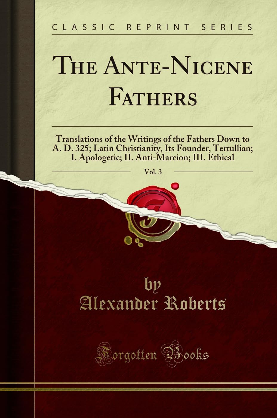 The AnteNicene Fathers, Vol. 3: Translations of the Writings of the Fathers Down to A. D. 325; Latin Christianity, Its Founder,