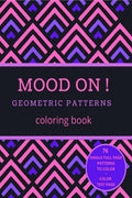 Mood On! Geometric Patterns Coloring Book : Relaxation And Stress Relief On Geometric Patterns For Adults Or Kids | Simple To Co