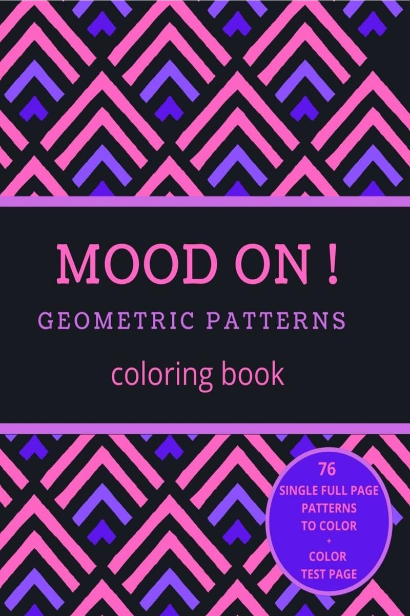 Mood On! Geometric Patterns Coloring Book : Relaxation And Stress Relief On Geometric Patterns For Adults Or Kids | Simple To Co