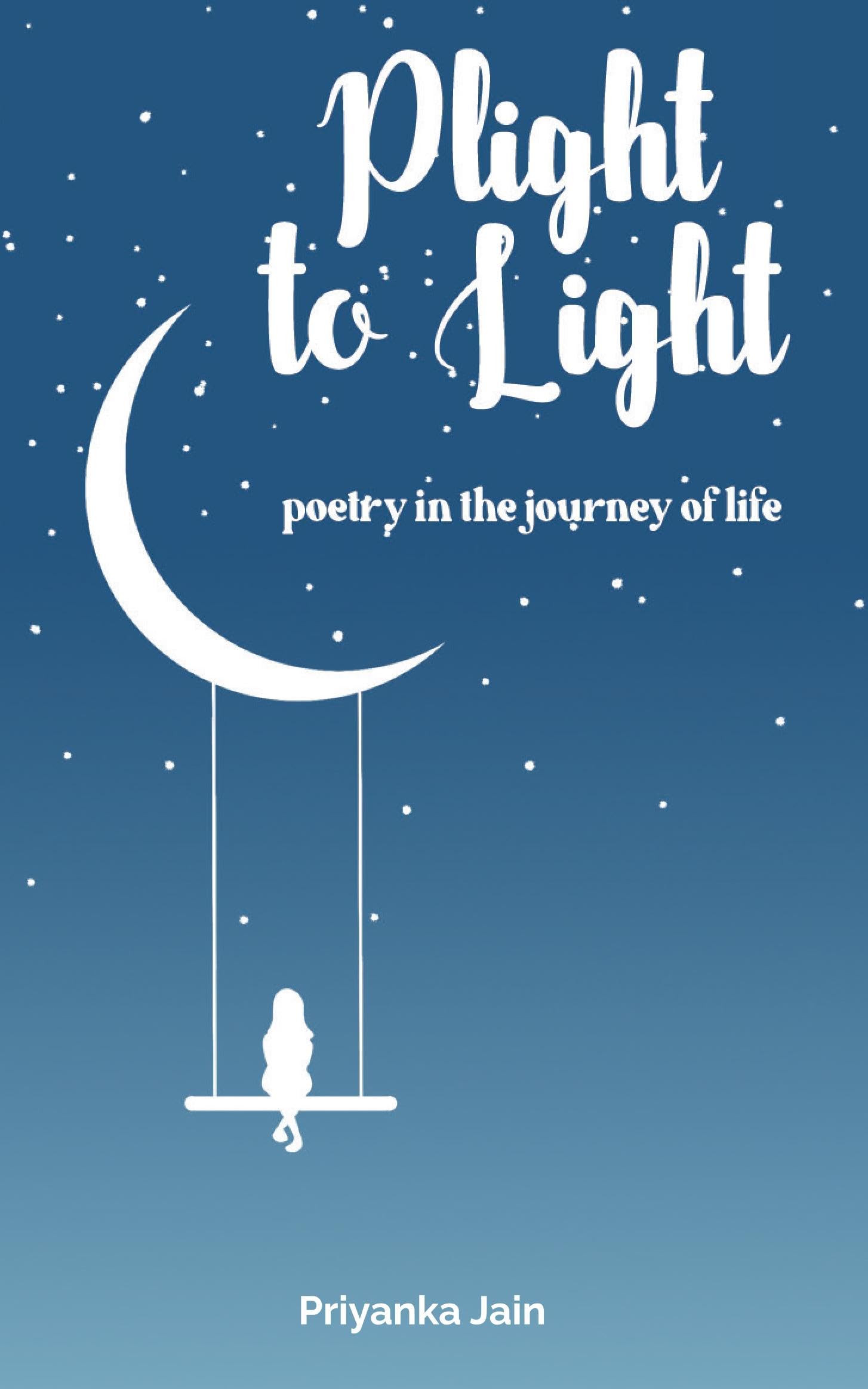 Plight to Light: poetry in the journey of life Priyanka Jain